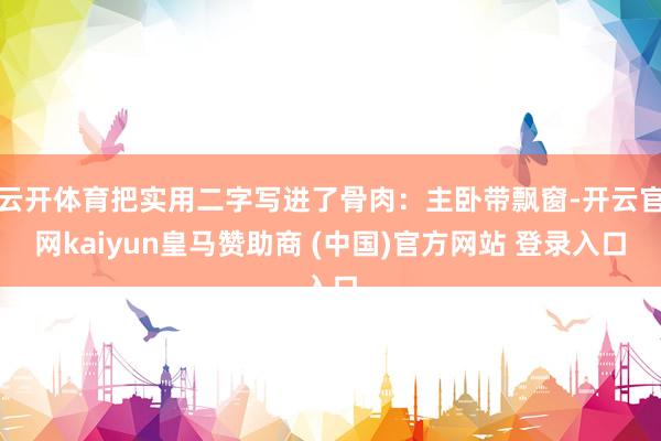 云开体育把实用二字写进了骨肉：主卧带飘窗-开云官网kaiyun皇马赞助商 (中国)官方网站 登录入口