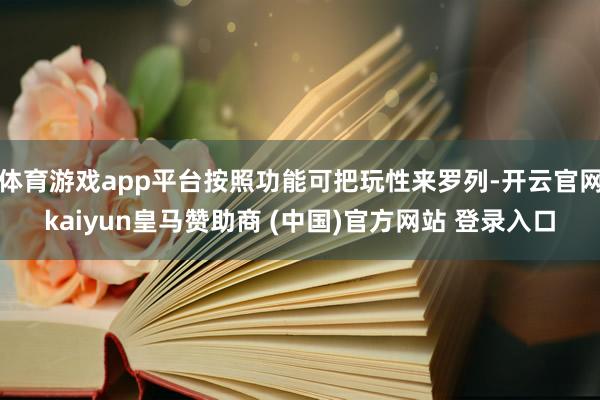 体育游戏app平台按照功能可把玩性来罗列-开云官网kaiyun皇马赞助商 (中国)官方网站 登录入口