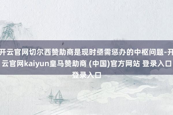 开云官网切尔西赞助商是现时亟需惩办的中枢问题-开云官网kaiyun皇马赞助商 (中国)官方网站 登录入口